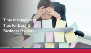 Time Management Tips for Busy Small Business Owners
