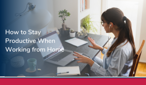 How to Stay Productive When Working from Home